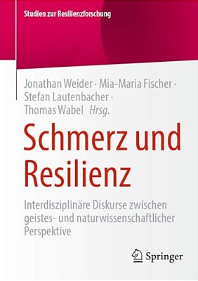 Schmerz Und Resilienz: Interdisziplinäre Diskurse Zwischen Geistes- Und Naturwissenschaftlicher Perspektive-..