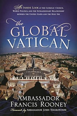 The Global Vatican: An Inside Look At The Catholic Church, World Politics, And The Extraordinary Relationship Between The United States And The Holy S-..