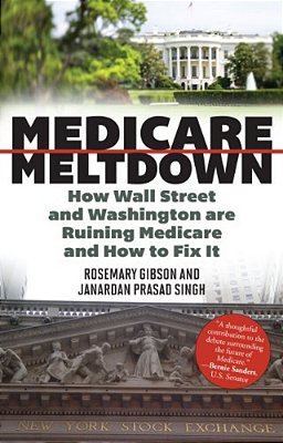 Medicare Meltdown: How Wall Street And Washington Are Ruining Medicare And How To Fix It-..