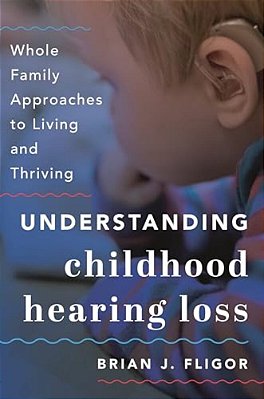 Understanding Childhood Hearing Loss: Whole Family Approaches To Living And Thriving-..
