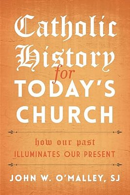Catholic History For Today's Church: How Our Past Illuminates Our Present-..