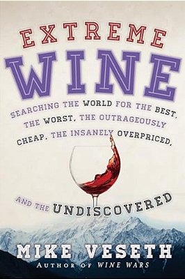 Extreme Wine: Searching The World For The Best, The Worst, The Outrageously Cheap, The Insanely Overpriced, And The Undiscovered-..