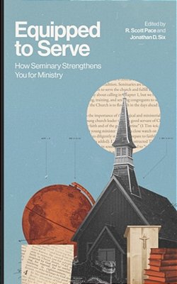 Equipped To Serve: How Seminary Strengthens You For Ministry-..