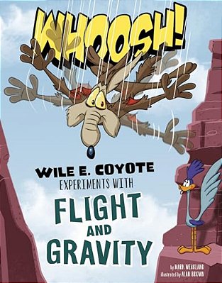Whoosh!: Wile E. Coyote Experiments With Flight And Gravity-..