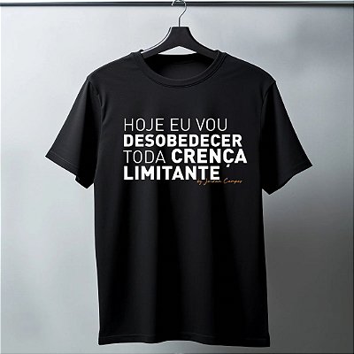 Camisa Frase - HOJE EU VOU DESOBEDECER TODA CRENÇA LIMITANTE - By: Jordan Campos