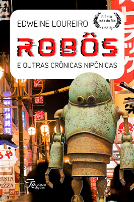 Robôs e outras crônicas nipônicas - Edweine Loureiro