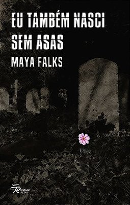 Eu também nasci sem asas - Maya Falks