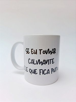 SE EU TOMAR CALMANTE ELE QUE FICA PUTO