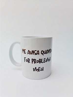 ME AVISA QUANDO FOR PROBLEMA MEU