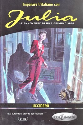Julia Uccidero - Le Avventure Di Una Criminologa - Imparare L'Italiano Con I Fumetti - Livello B1-B2