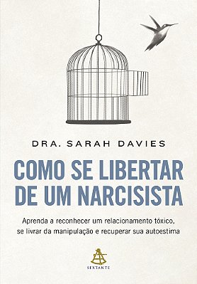 Como Se Libertar De Um Narcisista Aprenda A Reconhecer Um Relacionamento Tóxico, Se Livrar Da Manipulação E Recuperar Sua Autoestima..-