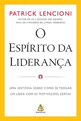 O Espírito Da Liderança Uma História Sobre Como Se Tornar Um Líder Com As Motivações Certas..-