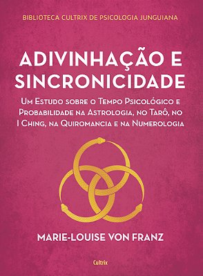 Adivinhação E Sincronicidade Um Estudo Sobre O Tempo Psicológico E Probabilidade Na Astrologia, No Tarô, No I Ching, Na Quiromancia E Na Numerologia..-