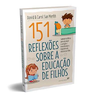 151 Reflexões Sobre A Educação De Filhos Sabedoria Bíblica Para Alcançar O Coração E Transformar A Trajetória De Vida Do Seu Filho