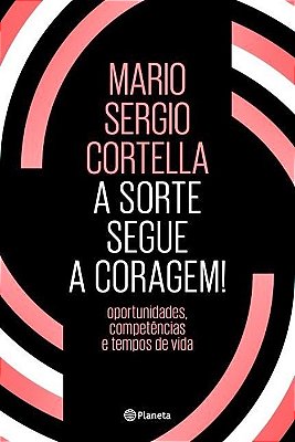 A Sorte Segue A Coragem! - Oportunidades, Competências E Tempos De Vida..-