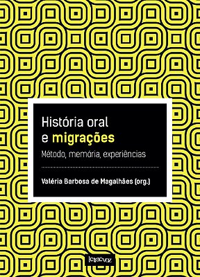 História Oral E Migrações Memória, Método, Experiências..-