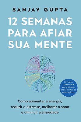 12 Semanas Para Afiar Sua Mente Como Aumentar&nbsp; A&nbsp; Energia, Reduzir O Estresse, Melhorar O Sono E Diminuir A Ansiedade..-