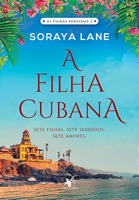 A Filha Cubana (As Filhas Perdidas - Livro 2) Sete Filhas. Sete Segredos. Sete Amores..-
