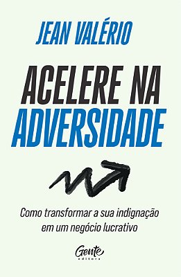 Acelere Na Adversidade Como Transformar Sua Indignação Em Um Negócio Lucrativo..-