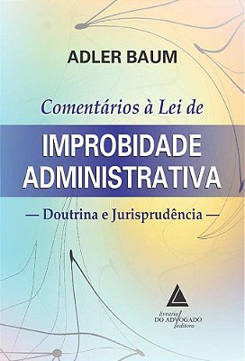 Comentários À Lei De Improbidade Administrativa - Doutrina E Jurisprudência..-