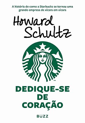 Dedique-Se De Coracao - A História De Como A Starbucks Se Tornou Uma Grande Empresa De Xícara Em Xícara..-