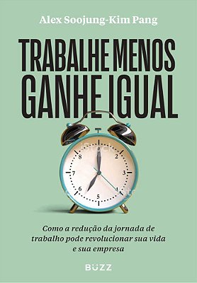 Trabalhe Menos Ganhe Igual Como A Redução Da Jornada De Trabalho Pode Revolucionar Sua Vida E Sua Empresa..-