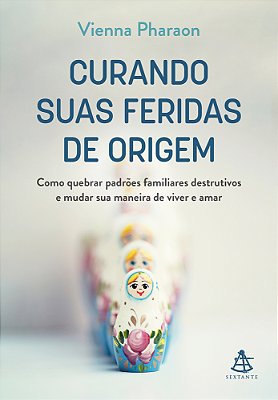 Curando Suas Feridas De Origem Como Quebrar Padrões Familiares Destrutivos E Mudar Sua Maneira De Viver E Amar..-