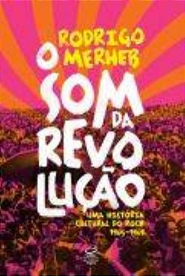 O Som Da Revolução: Uma História Cultural Do Rock (1965-1969) Uma História Cultural Do Rock (1965-1969)..-