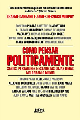 Como Pensar Politicamente Sábios, Pensadores E Estadistas Cujas Ideias Moldaram O Mundo..-
