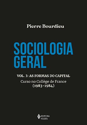 Sociologia Geral Vol. 3 As Formas Do Capital - Curso No College De France (1983-1984)..-