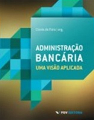 Administração Bancária - Uma Visão Aplicada..-