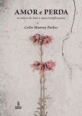 Amor E Perda - As Raízes Do Luto E Suas Complicações..-