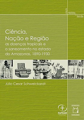 Ciência, Nação E Região As Doenças Tropicais E O Saneamento No Estado Do Amazonas, 1890-1930..-