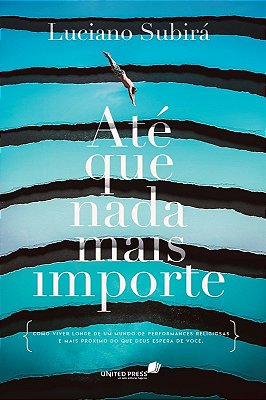 Até Que Nada Mais Importe -Como Viver Longe De Um Mundo Do Performances Religiosas E Mais Proximo Do Que Deus Espera De Voce. ..-