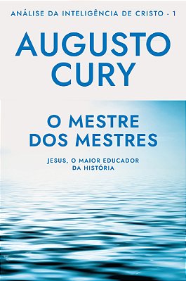 O Mestre Dos Mestres (Ana'Lise Da Intelige^ncia De Cristo – Livro 1) Jesus, O Maior Educador Da História..-