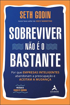 Sobreviver Não É O Bastante Por Que Empresas Inteligentes Abandonam A Preocupação E Aceitam A Mudança..-