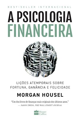 A Psicologia Financeira: Lições Atemporais Sobre Fortuna, Ganância E Felicidade..-