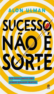 Sucesso Não É Sorte - Seis Passos Simples Para Atingir Qualquer Objetivo