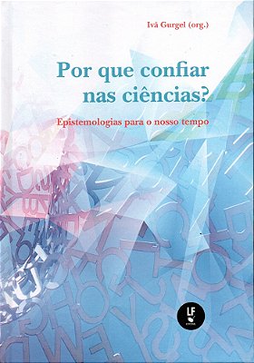 Por Que Confiar Nas Ciências? Epistemologias Para O Nosso Tempo..-