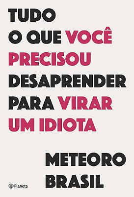 Tudo O Que Você Precisou Desaprender Para Virar Um Idiota..-