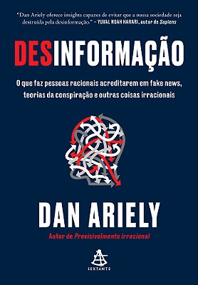 Desinformação O Que Faz Pessoas Racionais Acreditarem Em Fake News, Teorias Da Conspiração E Outras Coisas Irracionais..-