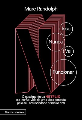 Isso Nunca Vai Funcionar: O Nascimento Da Netflix E A Incrível Vida De Uma Ideia Contada Pelo Seu Cofundador E Primeiro Ceo..-