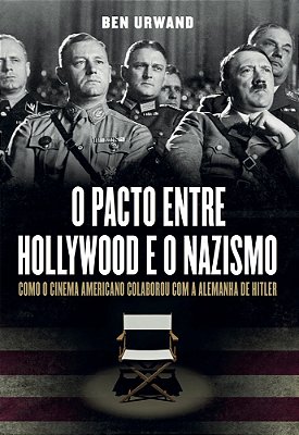 O Pacto Entre Hollywood E O Nazismo - Como O Cinema Americano Colaborou Com A Alemanha De Hitler..-