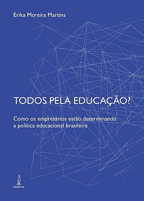 Todos Pela Educação? Como Os Empresários Estão Determinando A Política Educacional Brasileira..-