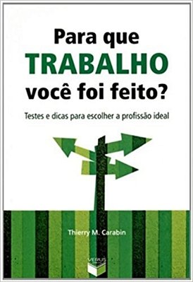 Para Que Trabalho Você Foi Feito?: Testes E Dicas Para Escolher A Profissão Ideal Testes E Dicas Para Escolher A Profissão Ideal..-