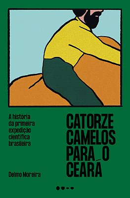 Catorze Camelos Para O Ceará A História Da Primeira Expedição Científica Brasileira..-