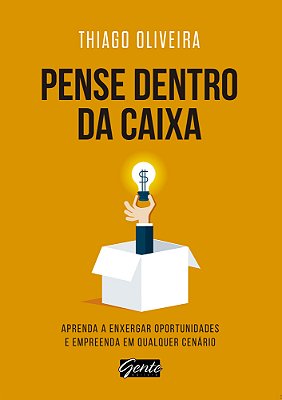 Pense Dentro Da Caixa Aprenda A Enxergar Oportunidades E Empreenda Em Qualquer Cenário..-