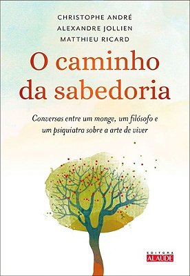 O Caminho Da Sabedoria - Conversas Entre Um Monge, Um Filósofo E Um Psiquiatra Sobre A Arte De Viver..-