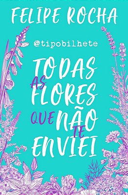 Tipobilhete - Todas As Flores Que Nao Te Enviei..-