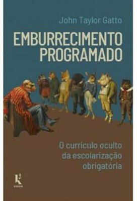 Emburrecimento Programado - O Curriculo Oculto Da Escolarizacao Obrigatoria..-